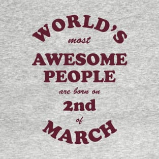 World's Most Awesome People are born on 2nd of March T-Shirt